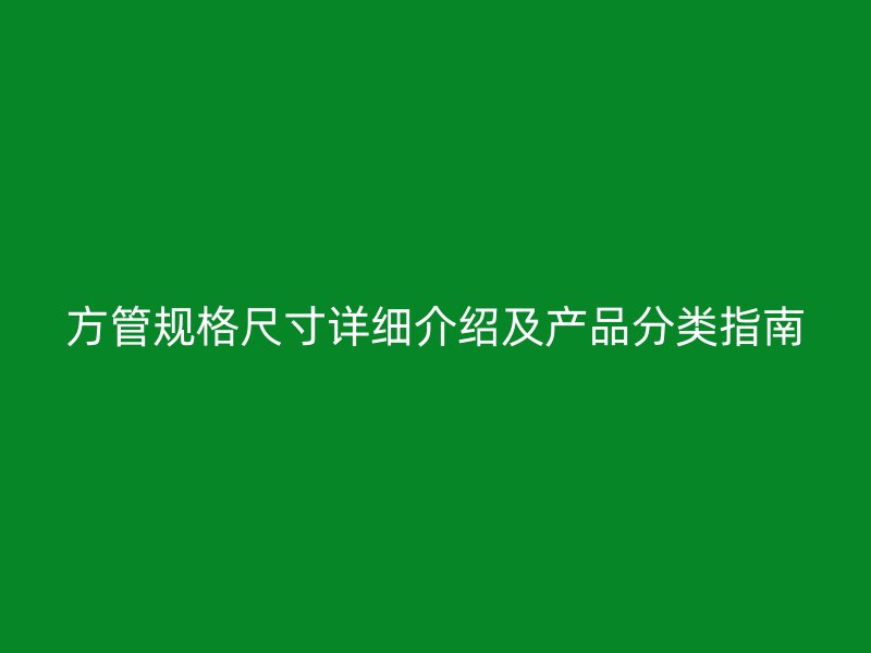 方管規(guī)格尺寸詳細(xì)介紹及產(chǎn)品分類指南